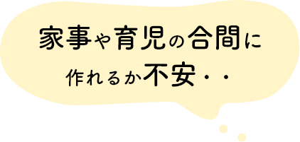 家事や育児の合間に作れるか不安