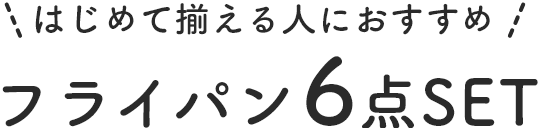 はじめて揃える人におすすめ!フライパン6点セット