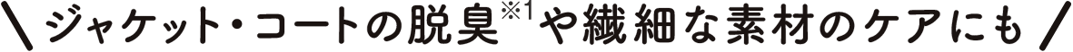 ジャケット・コートの脱臭や繊細な素材のケアにも