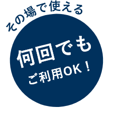 その場で使える 何回でもご利用OK!
